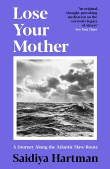 Lose Your Mother : A Journey Along the Atlantic Slave Route