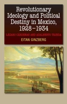 Revolutionary Ideology and Political Destiny in Mexico, 1928-1934