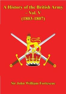 A History Of The British Army - Vol. V - (1803-1807)