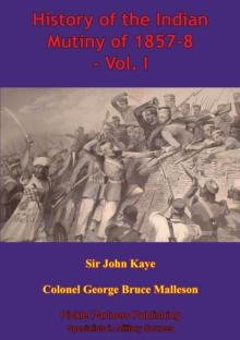 History Of The Indian Mutiny Of 1857-8 - Vol. I [Illustrated Edition]