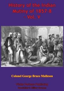 History Of The Indian Mutiny Of 1857-8 - Vol. V [Illustrated Edition]