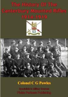 The History Of The Canterbury Mounted Rifles 1914-1919 [Illustrated Edition]