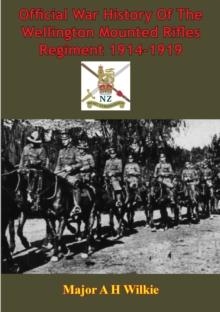 Official War History Of The Wellington Mounted Rifles Regiment 1914-1919 [Illustrated Edition]