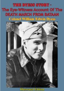 The Dyess Story - The Eye-Witness Account Of The DEATH MARCH FROM BATAAN [Illustrated Edition]