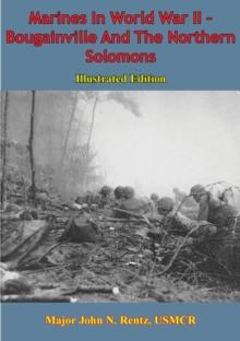 Marines In World War II - Bougainville And The Northern Solomons [Illustrated Edition]