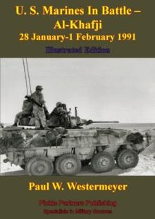 U. S. Marines In Battle - Al-Khafji 28 January-1 February 1991 Operation Desert Storm [Illustrated Edition]