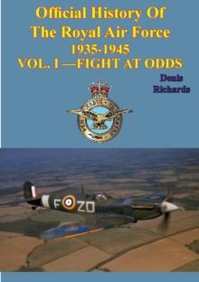 Official History Of The Royal Air Force 1935-1945 - VOL. I -FIGHT AT ODDS [Illustrated Edition]