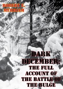 Dark December: The Full Account Of The Battle Of The Bulge [Illustrated Edition]