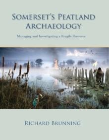 Somerset's Peatland Archaeology : Managing and Investigating a Fragile Resource