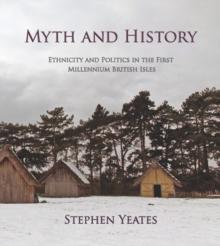 Myth and History : Ethnicity & Politics in the First Millennium British Isles