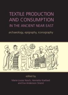 Textile Production and Consumption in the Ancient Near East : archaeology, epigraphy, iconography