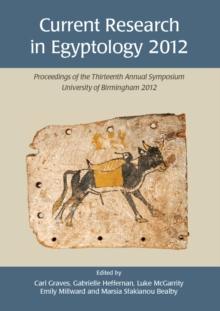 Current Research in Egyptology 2012 : Proceedings of the Thirteenth Annual Symposium