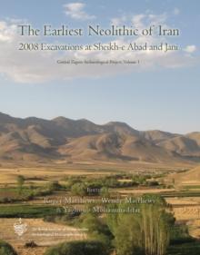 The Earliest Neolithic of Iran: 2008 Excavations at Sheikh-E Abad and Jani : Central Zagos Archaeological Project, Volume 1