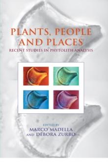 Plants, People and Places : Recent Studies in Phytolithic Analysis