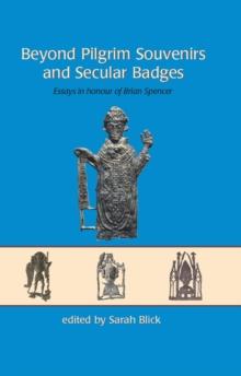 Beyond Pilgrim Souvenirs and Secular Badges : Essays in Honour of Brian Spencer