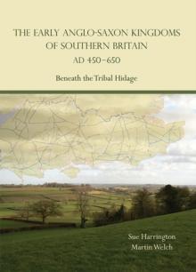 The Early Anglo-Saxon Kingdoms of Southern Britain AD 450-650 : Beneath the Tribal Hidage