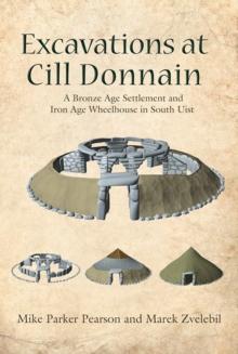 Excavations at Cill Donnain : A Bronze Age Settlement and Iron Age Wheelhouse in South Uist