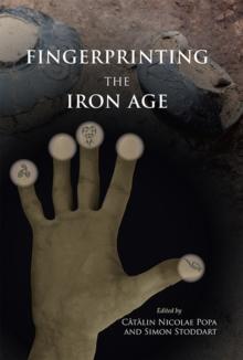 Fingerprinting the Iron Age: Approaches to identity in the European Iron Age : Integrating South-Eastern Europe into the debate