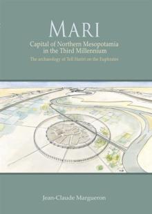 Mari : Capital of Northern Mesopotamia in the Third Millennium. The archaeology of Tell Hariri on the Euphrates