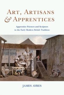 Art, Artisans and Apprentices : Apprentice Painters & Sculptors in the Early Modern British Tradition