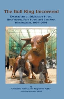 The Bull Ring Uncovered : Excavations at Edgbaston Street, Moor Street, Park Street and The Row, Birmingham City Centre, 1997-2001