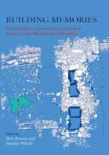 Building Memories : The Neolithic Cotswold Long Barrow at Ascott-under-Wychwood, Oxfordshire