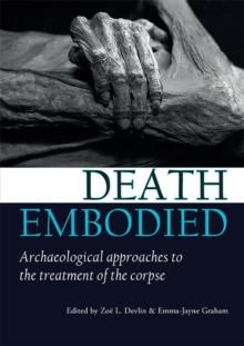 Death embodied : Archaeological approaches to the treatment of the corpse