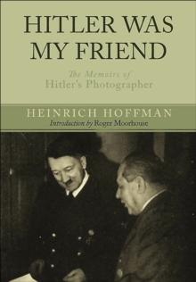 Hitler Was My Friend : The Memoirs of Hitler's Photographer