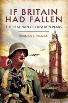 If Britain Had Fallen : The Real Nazi Occupation Plans