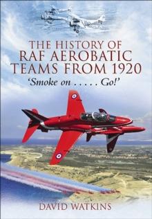 The History of RAF Aerobatic Teams From 1920 : Smoke On . . . Go!