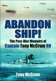 Abandon Ship! : The Post-War Memoirs of Captain Tony McCrum RN