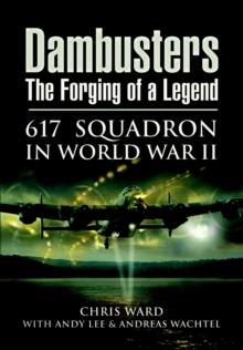 Dambusters: The Forging of a Legend : 617 Squadron in World War II