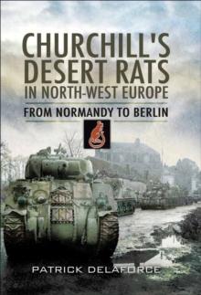 Churchill's Desert Rats in North-West Europe : From Normandy To Berlin