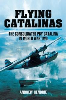 Flying Catalinas : The Consoldiated PBY Catalina in WWII