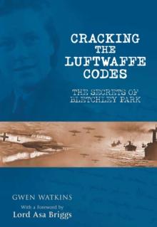 Cracking the Luftwaffe Codes : The Secrets of Bletchley Park