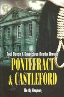 Foul Deeds & Suspicious Deaths Around Pontefract & Castleford