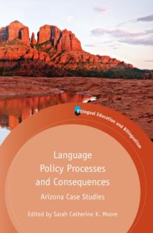 Language Policy Processes and Consequences : Arizona Case Studies