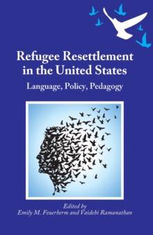 Refugee Resettlement in the United States : Language, Policy, Pedagogy