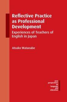 Reflective Practice as Professional Development : Experiences of Teachers of English in Japan