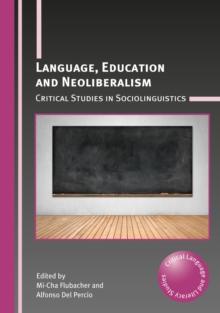 Language, Education and Neoliberalism : Critical Studies in Sociolinguistics