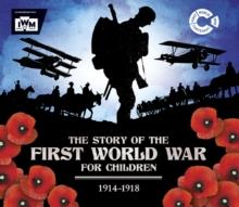 The Story Of The First World War For Children (1914-1918) : In Association With The Imperial War Museum