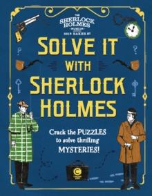 Solve It With Sherlock Holmes : Crack The Puzzles To Solve Thrilling Mysteries