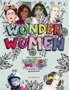 Wonder Women : True stories of iconic women to inspire a new generation