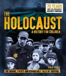 The Holocaust: A History for Children : The origins, events and remarkable tales of survival