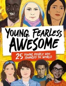 Young, Fearless, Awesome : 25 Young People who Changed the World