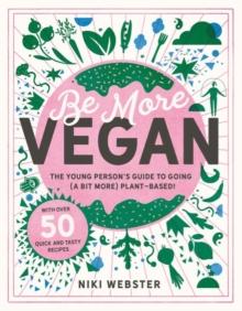 Be More Vegan : The young person's guide to going (a bit more) plant-based!