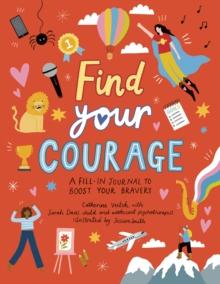 Find Your Courage : A fill-in journal to boost your bravery