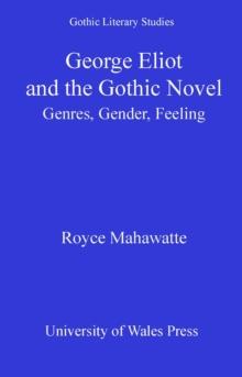 George Eliot and the Gothic Novel : Genres, Gender and Feeling