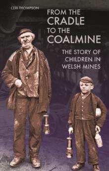 From the Cradle to the Coalmine : The Story of Children in Welsh Mines