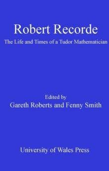 Robert Recorde : The Life and Times of a Tudor Mathematician